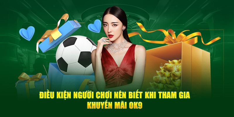 Điều kiện người chơi cần biết khi tham gia khuyến mãi OK9